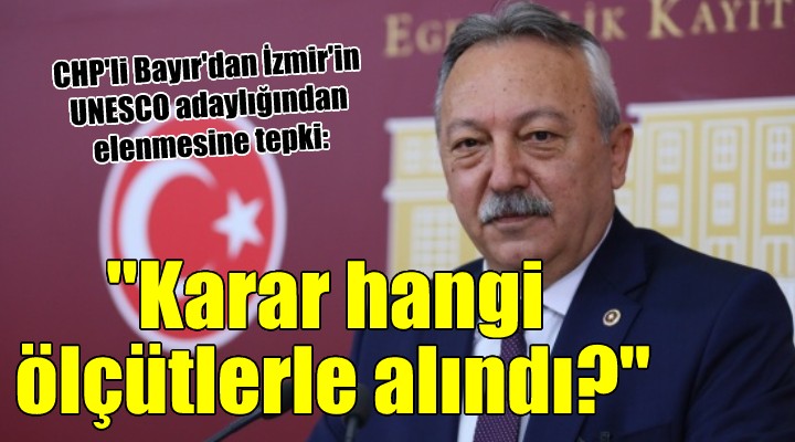 CHP li Bayır dan İzmir in elenmesine tepki:  Karar hangi ölçütlerle alındı? 