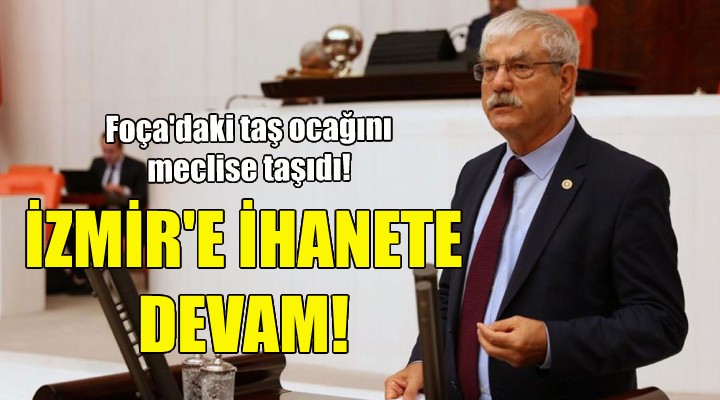 CHP li Beko Foça daki taş ocağını meclis gündemine taşıdı!