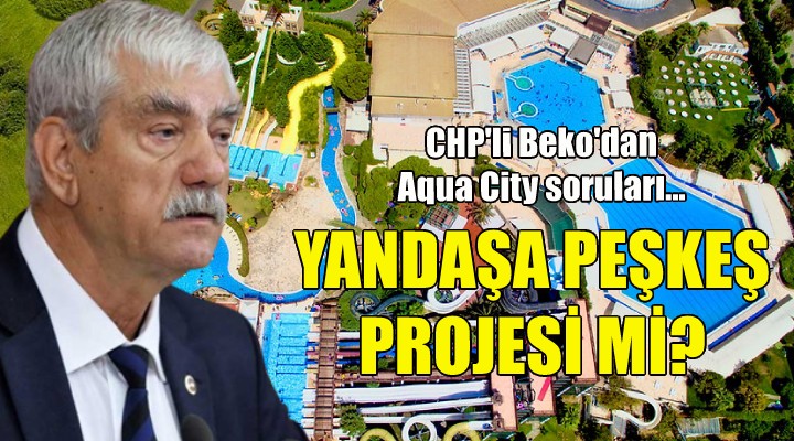 CHP li Beko: Yeni bir  yandaşa peşkeş  projesi mi!