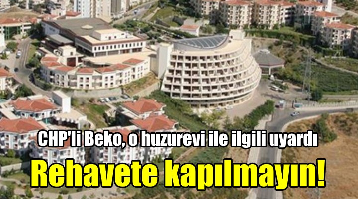 CHP li Beko dan huzurevi uyarısı! Rehavet havası yaratılmasın