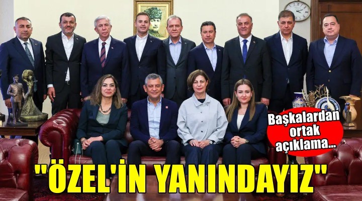 CHP li Büyükşehir Belediye Başkanları ndan ortak açıklama:  Özgür Özel in yanındayız 