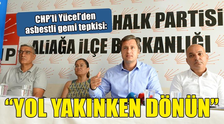 CHP li Deniz Yücel den asbestli gemi tepkisi...