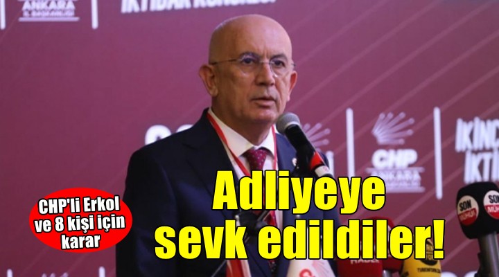 CHP'li Erkol ve 8 şüpheli adliyeye sevk edildi