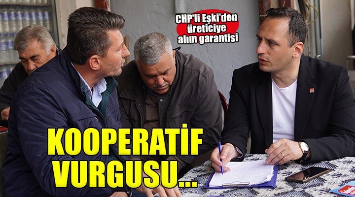 CHP li Eşki den üreticiye alım garantisi....