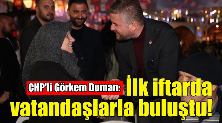 CHP li Görkem Duman ilk iftarda vatandaşlarla buluştu!