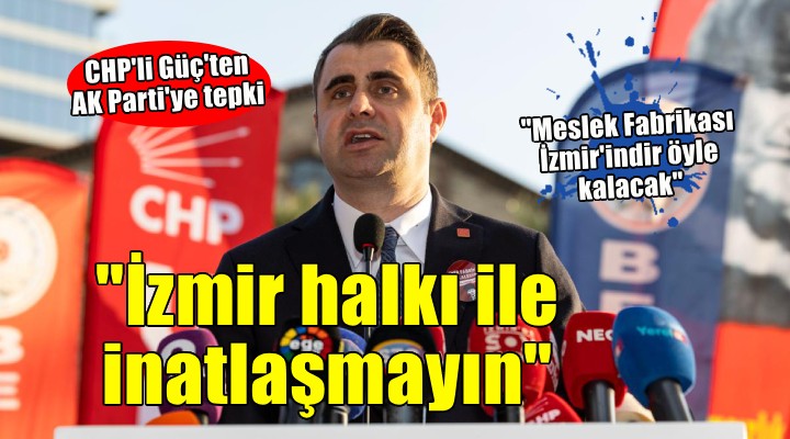 CHP'li Güç: 'Meslek Fabrikası İzmir'indir, öyle kalacak!'