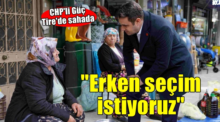 CHP li Güç Tire de sahada... Erken seçim çağrısı!