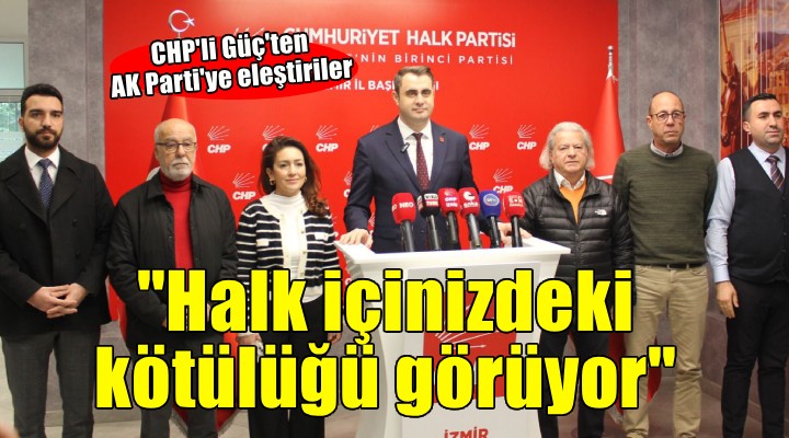 CHP'li Güç'ten AK Parti'ye: 'Halkımız içinizdeki kötülüğü görüyor'