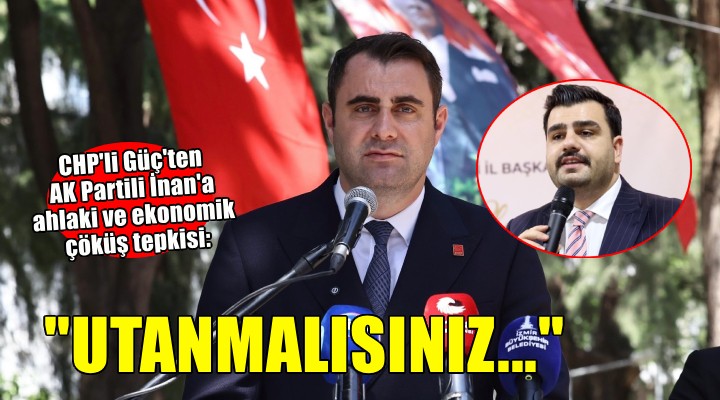 CHP'li Güç'ten AK Partili İnan'a: 'Ülkeyi sürüklediğiniz ahlaki ve ekonomik çöküşten utanmıyorsunuz'