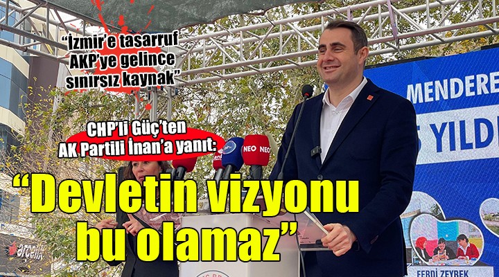 CHP li Güç ten AK Partili İnan a yatırım yanıtı: Devletin vizyonu bu olamaz!
