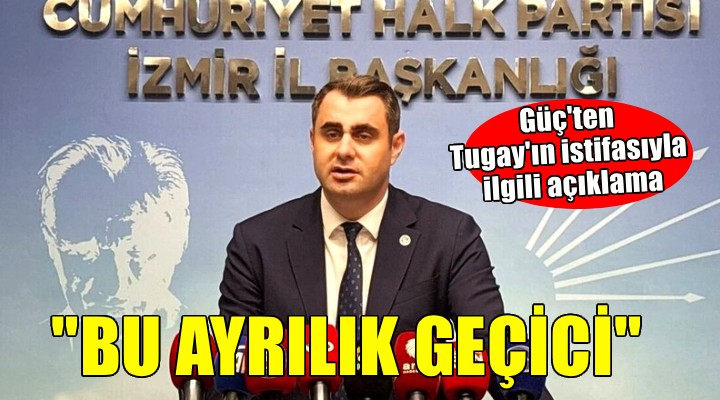 CHP'li Güç'ten Cemil Tugay'ın istifasıyla ilgili açıklama...