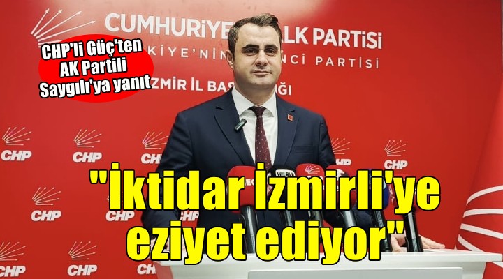 CHP'li Güç'ten Saygılı'ya yanıt: 'İktidar İzmirli'ye eziyet ediyor'