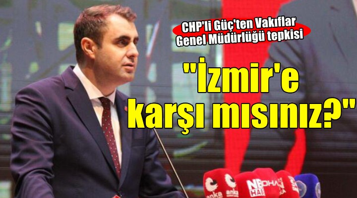 CHP li Güç ten Vakıflar Genel Müdürlüğü ne tepki