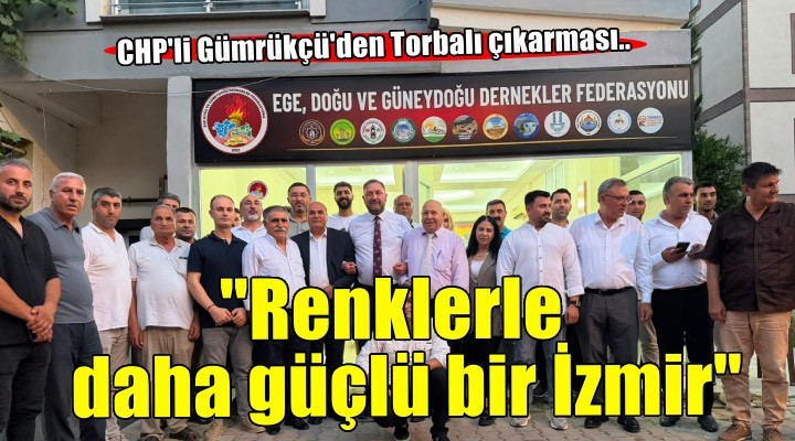 CHP'li Gümrükçü'den Torbalı çıkarması: ''Renklerle daha güçlü bir İzmir''