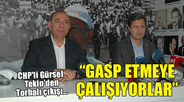 CHP li Gürsel Tekin den Torbalı çıkışı...  GASP ETMEYE ÇALIŞIYORLAR! 