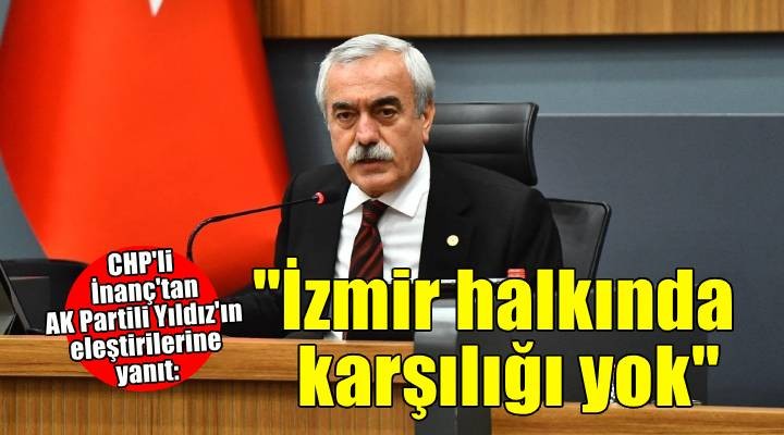 CHP'li İnanç'tan AK Partili Yıldız'a cevap: Bu eleştirilerin İzmir halkında karşılığı yok