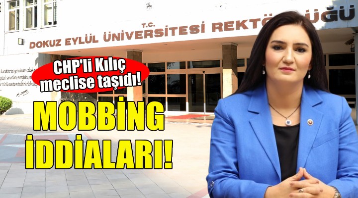 CHP li Kılıç, DEÜ deki mobbing iddialarını meclise taşıdı!