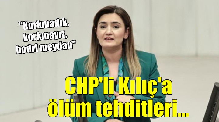 CHP li Kılıç a ölüm tehditleri...