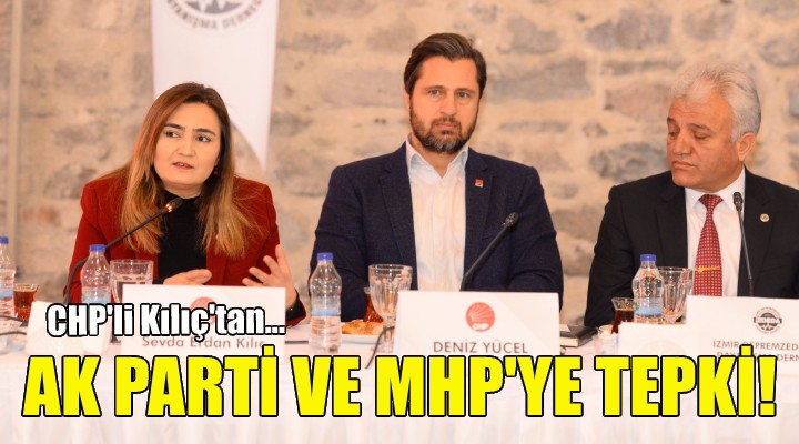 CHP li Kılıç tan AK Parti ve MHP ye tepki!