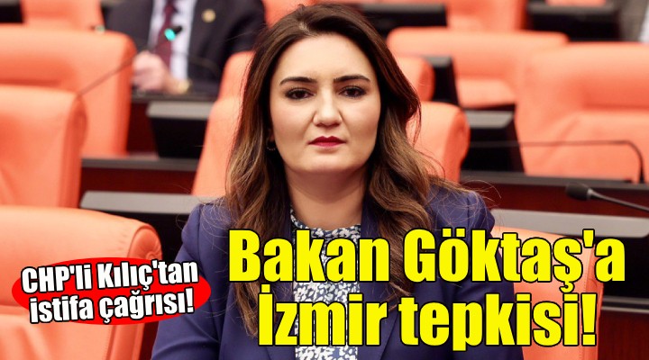 CHP li Kılıç tan Bakan Göktaş a İzmir tepkisi!