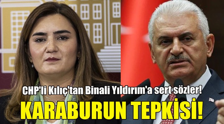 CHP li Kılıç tan Binali Yıldırım a sert sözler!