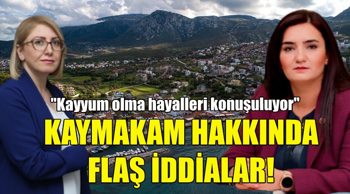 CHP li Kılıç tan Karaburun Kaymakamı hakkında flaş iddialar!