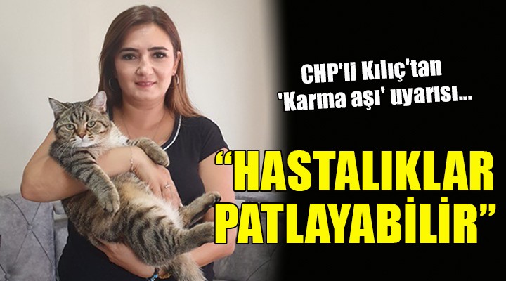 CHP li Kılıç tan  Karma aşı  uyarısı...