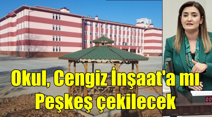 CHP li Kılıç tan yıkım kararı alınan okulun Cengiz İnşaat a peşkeş çekileceği iddiası