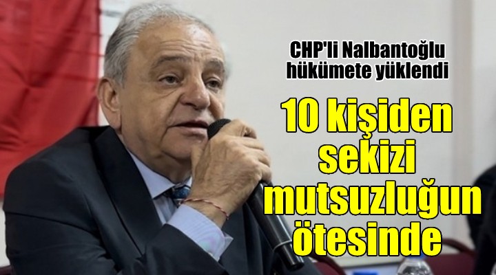 CHP li Nalbantoğlu: 10 kişiden 8 i mutsuzluğun ötesinde