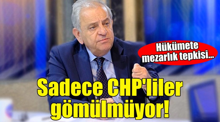 CHP li Nalbantoğlu: Sadece CHP liler gömülmüyor!