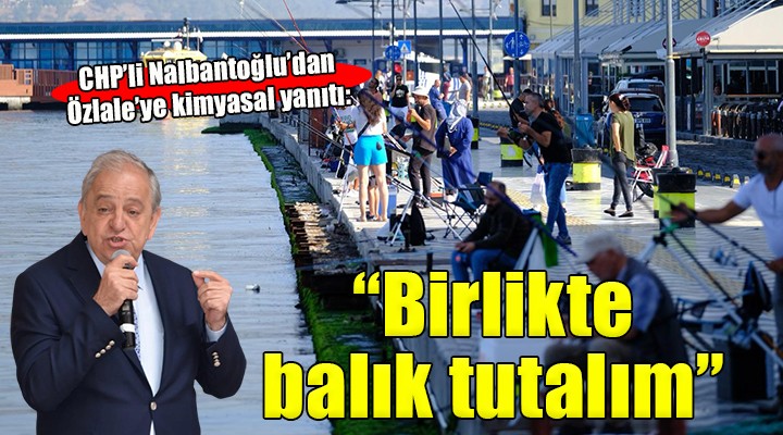 CHP li Nalbantoğlu dan İYi Partili Özlale ye:  Birlikte balık tutalım 
