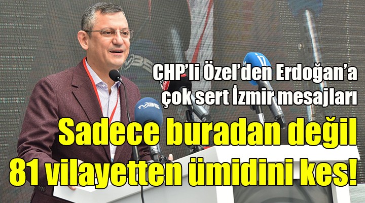 CHP li Özel den Cumhurbaşkanı Erdoğan a çok sert İzmir mesajları!