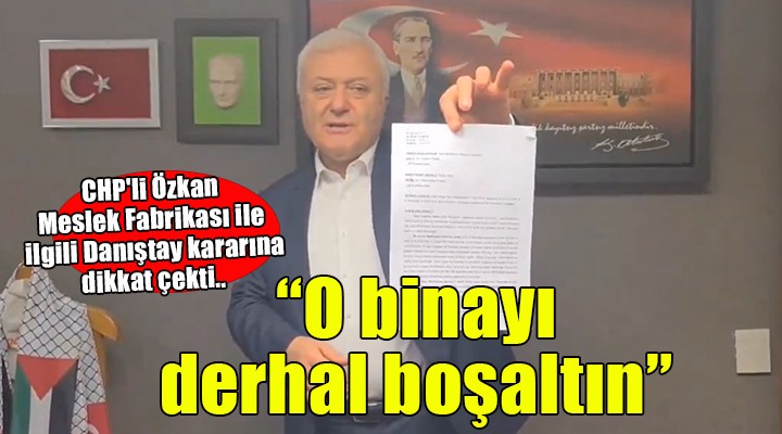 CHP'li Özkan Meslek Fabrikası ile ilgili Danıştay kararına dikkat çekti... ''Bunun adına gasp derler''