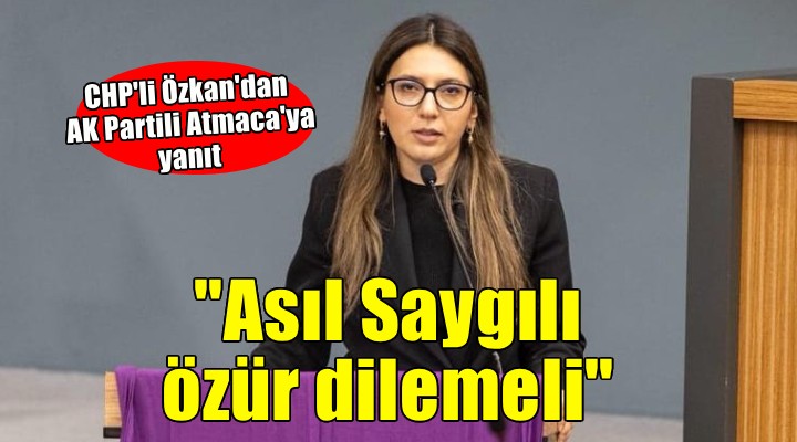 CHP'li Özkan'dan Atmaca'ya 'Özür' yanıtı!