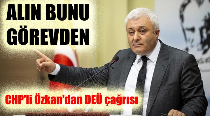 CHP li Özkan dan DEÜ çağrısı... ALIN BUNU GÖREVDEN!