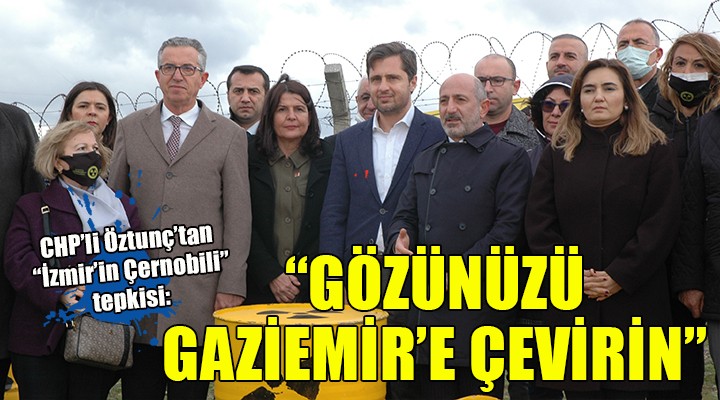 CHP li Öztunç tan  İzmir in Çernobili  için hükümete çağrı!