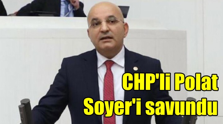 CHP li Polat, Soyer i savundu