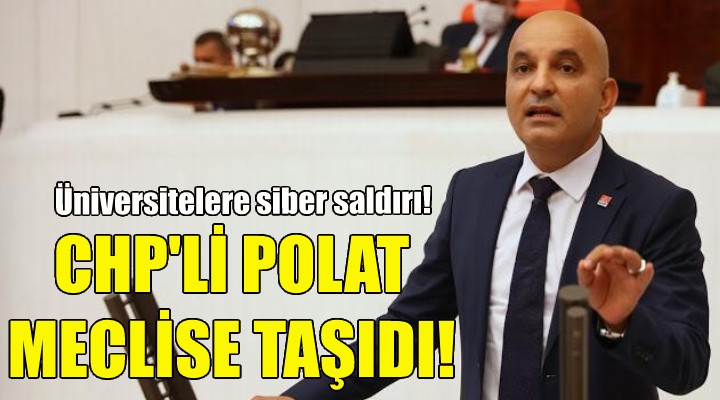CHP li Polat, siber saldırıları meclise taşıdı!