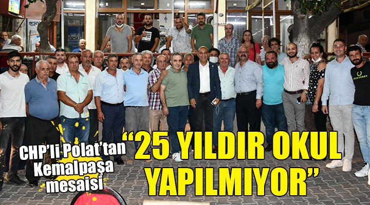 CHP li Polat tan Kemalpaşa mesaisi...  25 YILDIR OKUL YAPILMIYOR 