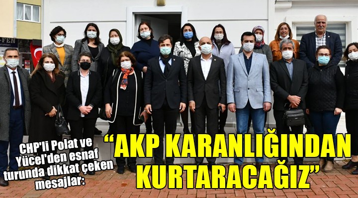 CHP li Polat ve Yücel den esnaf turu...  AKP KARANLIĞINDAN KURTARACAĞIZ 