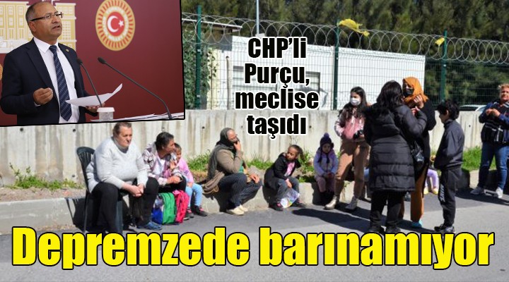 CHP li Purçu: Depremzedelerin barınma krizi giderek büyüyor!