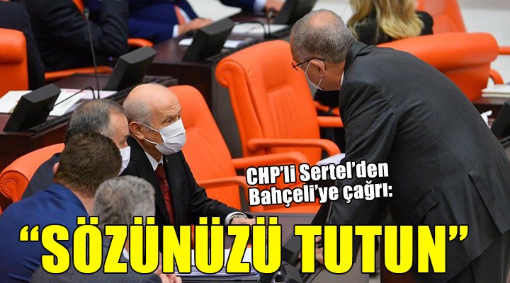 CHP li Sertel den Bahçeli ye:  Sözünüzü tutun 