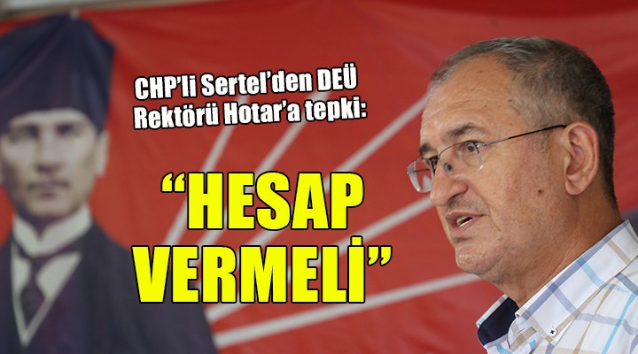 CHP li Sertel den DEÜ Rektörü Hotar a tepki: HESAP VERMELİ!