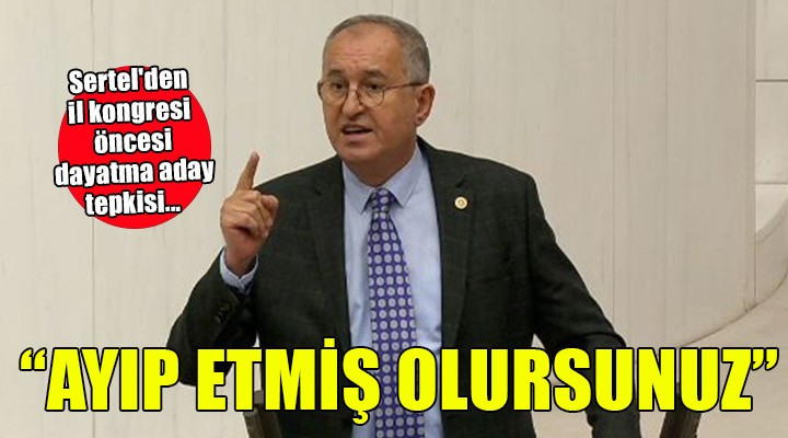 CHP li Sertel den dayatma aday tepkisi...  Ayıp etmiş olursunuz 