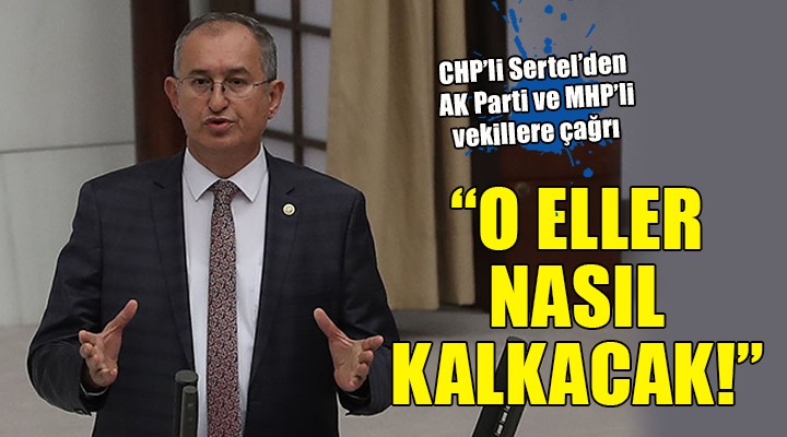 CHP li Sertel den infaz koruma memurları için çağrı...