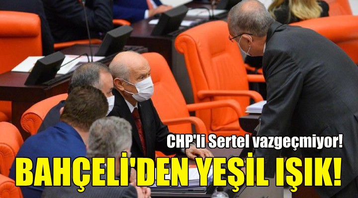 CHP li Sertel vazgeçmiyor! Bahçeli den yeşil ışık!