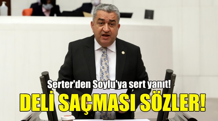 CHP li Serter den Soylu ya sert yanıt!