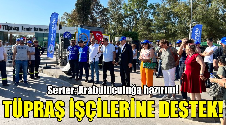 CHP li Serter den TÜPRAŞ işçilerine destek!