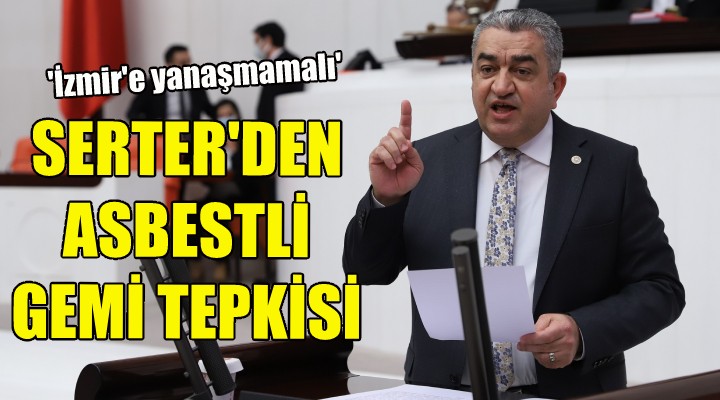 CHP li Serter den asbestli gemi tepkisi!