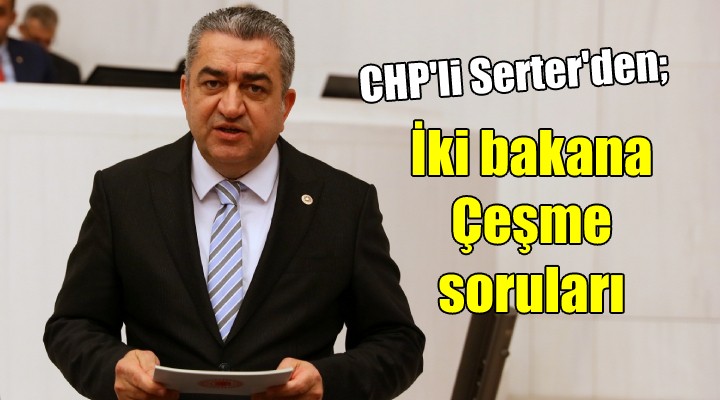 CHP li Serter den iki bakana Çeşme soruları